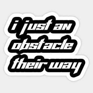 I just an obstacle their way Sticker